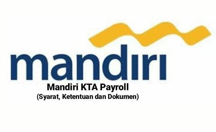 Cicilan Mulai Rp 20 Jutaan dengan Suku Bunga Rendah, Simak Syarat dan Dokumen Mandiri KTA Payroll