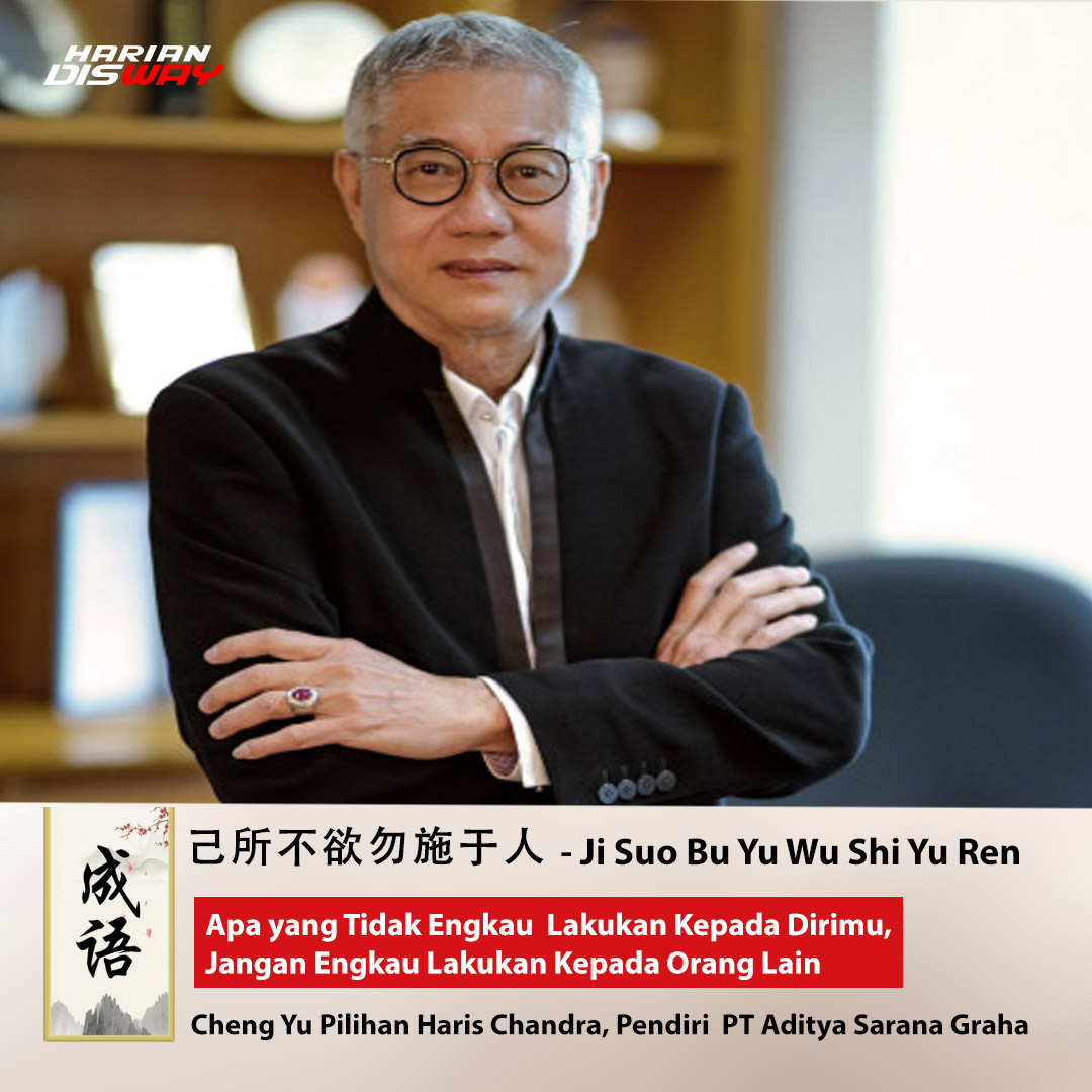 Cheng Yu Pegangan Pendiri PT Aditya Sarana Graha Hars Chandra: Ji Suo Bu Yu Wu Shi Yu Ren