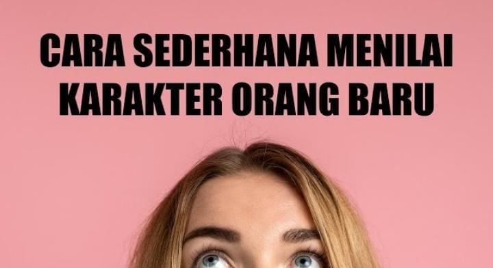 Simak! 7 Langkah Sederhana dalam Menilai Karakter Orang Baru, Nomor 5 Sangat Mudah