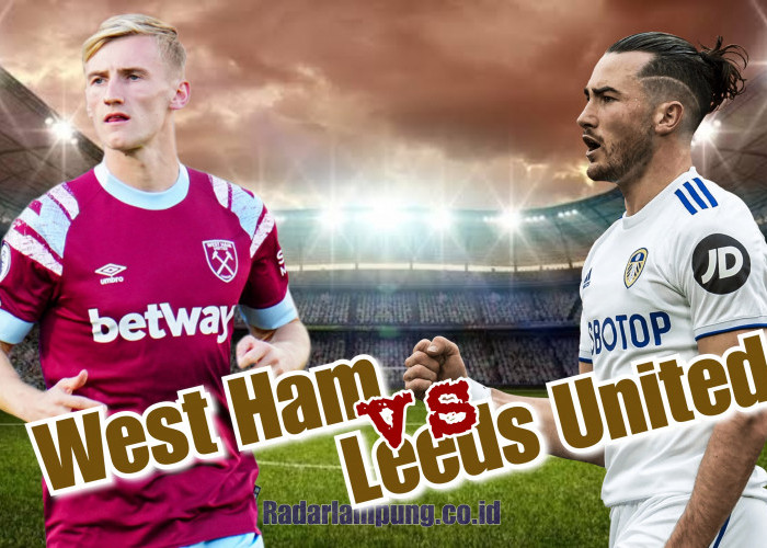Prediksi Skor West Ham United vs Leeds United di Liga Inggris: Head to Head, Preview Tim, dan Starting Line-up