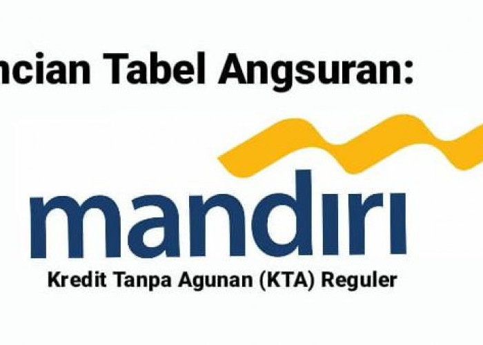 Rincian Tabel Angsuran Pinjaman Non KUR Mandiri KTA Reguler 2023, Lengkap Dengan Syarat dan Dokumen Pengajuan