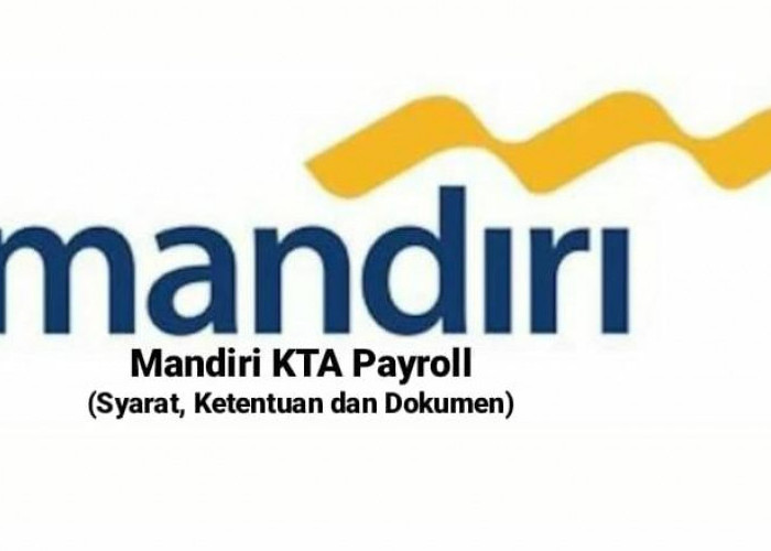 Cicilan Mulai Rp 20 Jutaan dengan Suku Bunga Rendah, Simak Syarat dan Dokumen Mandiri KTA Payroll 