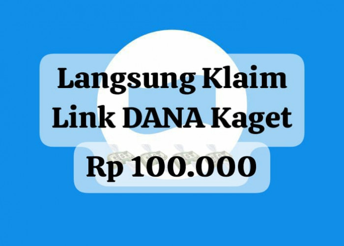 Cukup Sekali Klaim Link DANA Kaget, Dapatkan Saldo Gratis Rp 100 Ribu Cair Sekarang