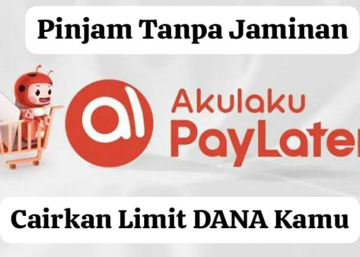Tidak Perlu Jaminan! Limit Pinjaman Akulaku Sampai Rp 5 Juta, Cair Langsung lewat Aplikasi DANA