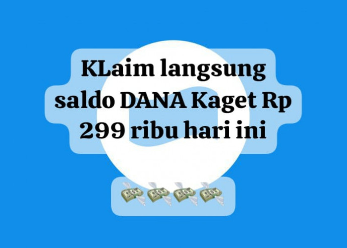 Cair Praktis! Klaim Langsung Saldo DANA Kaget Rp 299 Ribu, Sikat Linknya Secara Gratis Hari Ini