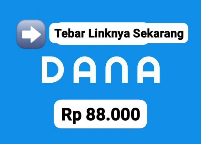 Tebar Tautannya! Nikmati Saldo DANA Gratis Mulai Rp 88.000 Langsung Cepat Masuk E- Wallet
